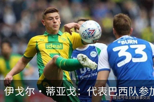 伊戈尔·蒂亚戈：代表巴西队参加世界杯，是我从小的梦想